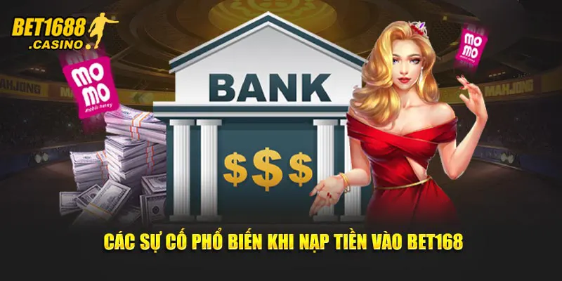 Các sự cố phổ biến khi nạp tiền vào Bet168