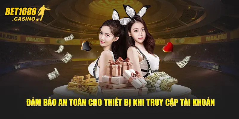 Đảm bảo an toàn cho thiết bị khi truy cập tài khoản