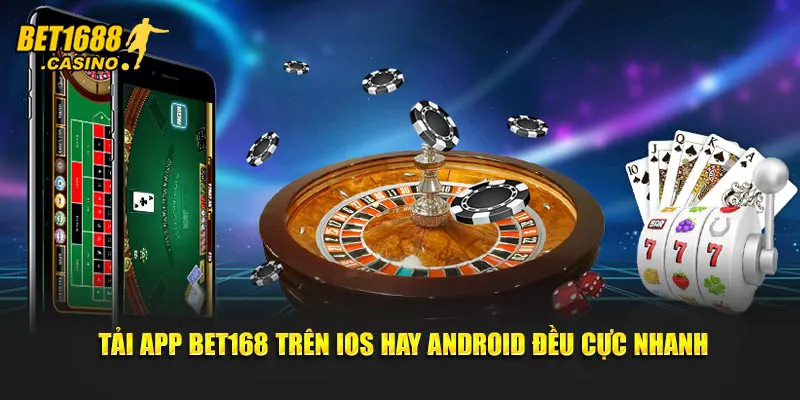 Tải app Bet168 trên iOS hay Android đều cực nhanh