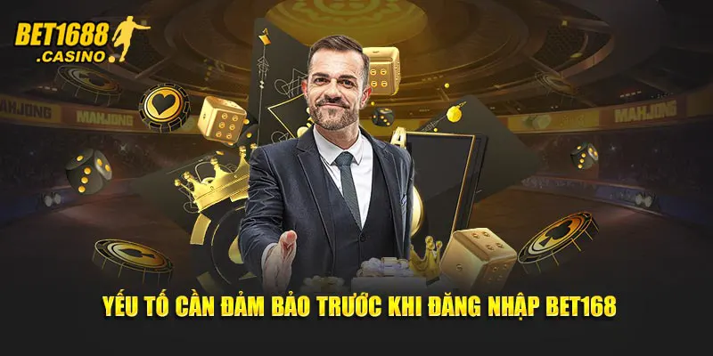 Yếu tố cần đảm bảo trước khi đăng nhập Bet168