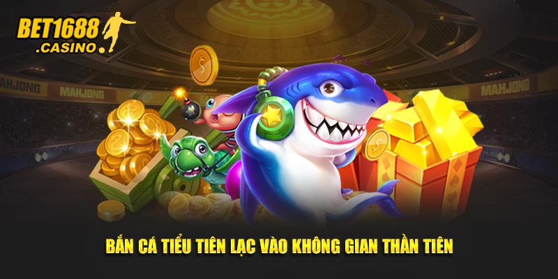 Bắn cá Tiểu Tiên lạc vào không gian thần tiên