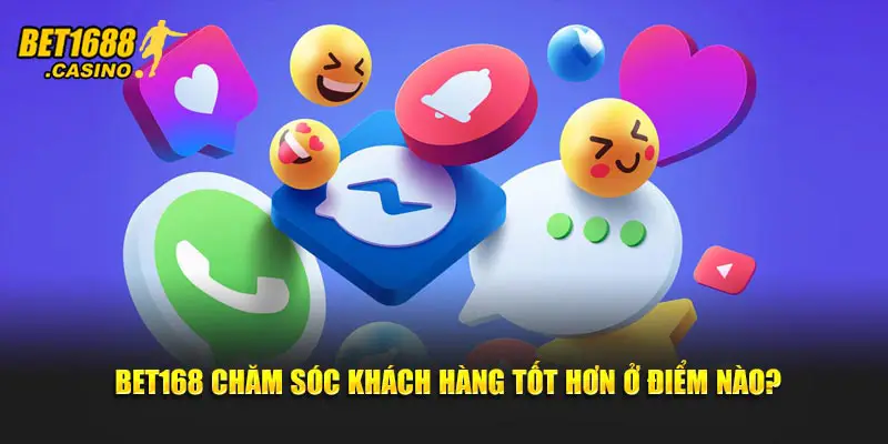 Bet168 chăm sóc khách hàng tốt hơn ở điểm nào?