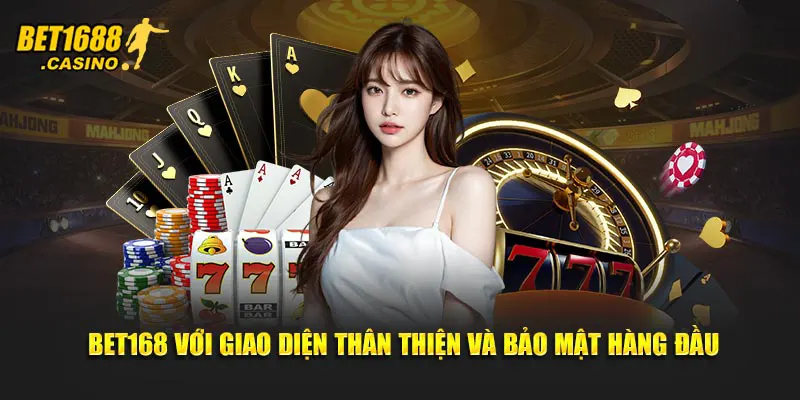 Bet168 với giao diện thân thiện và bảo mật hàng đầu