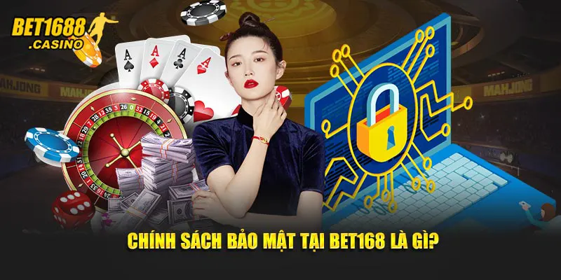 Chính sách bảo mật tại Bet168 là gì?