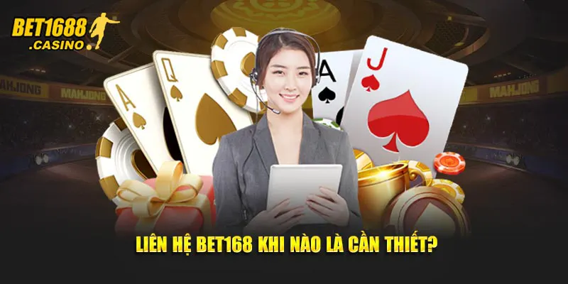 Liên hệ Bet168 khi nào là cần thiết?