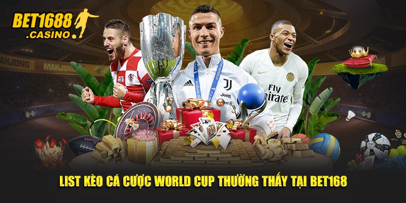 List kèo cá cược world cup thường thấy tại Bet168