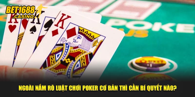 Ngoài nắm rõ luật chơi Poker cơ bản thì cần bí quyết nào?