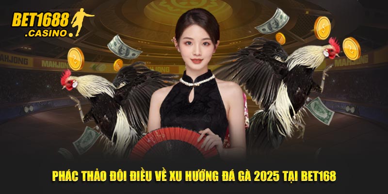 Phác thảo đôi điều về xu hướng đá gà 2025 tại Bet168