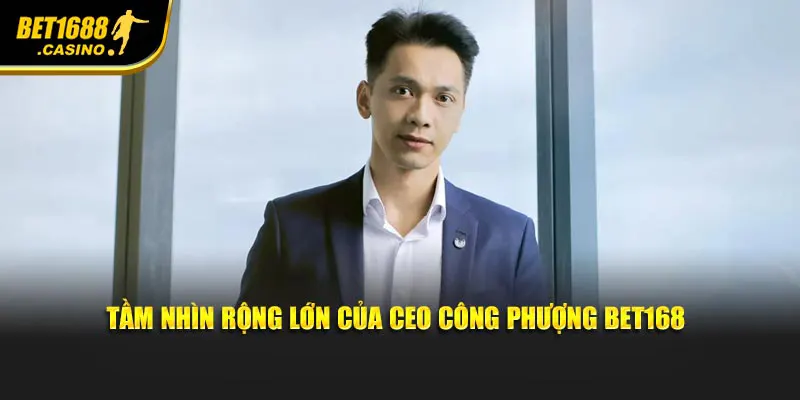 Tầm nhìn rộng lớn của CEO Công Phượng Bet168