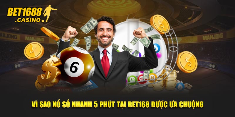Vì sao xổ số nhanh 5 phút tại Bet168 được ưa chuộng