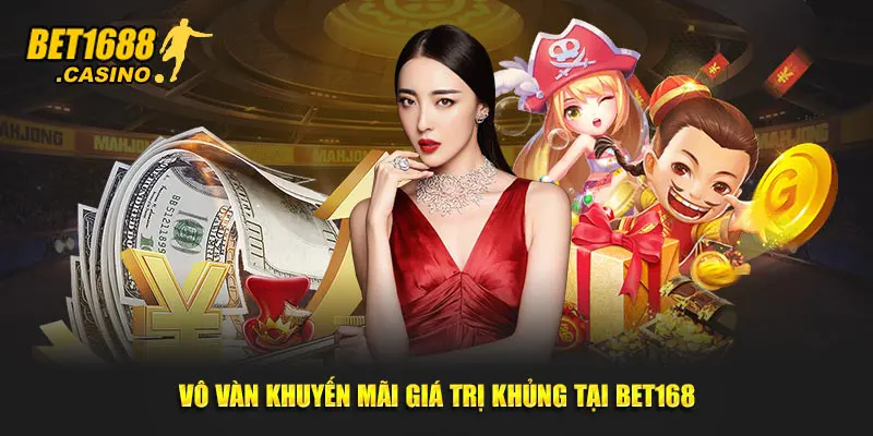 Vô vàn khuyến mãi giá trị khủng tại Bet168