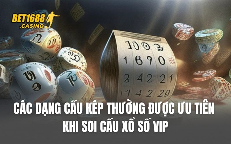 Các dạng cầu kép thường được ưu tiên khi soi cầu