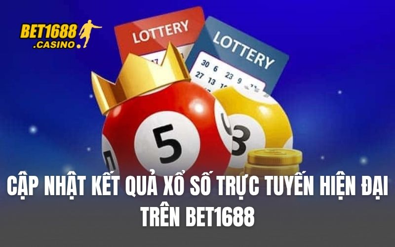 Cập nhật kết quả xổ số trực tuyến hiện đại trên BET1688