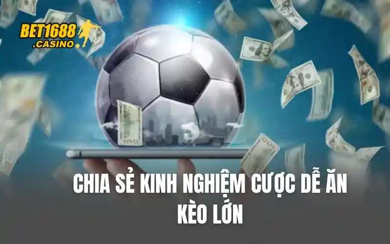 Chia sẻ kinh nghiệm cược dễ ăn kèo lớn