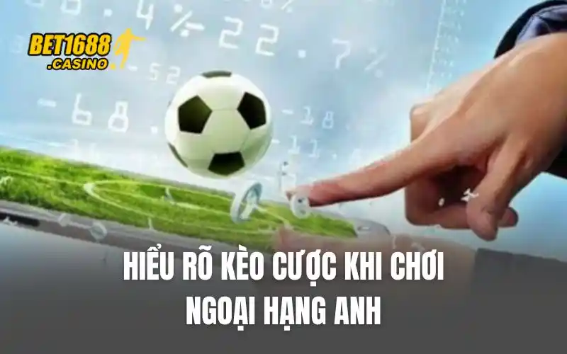 Hiểu rõ kèo cược khi chơi Ngoại Hạng Anh