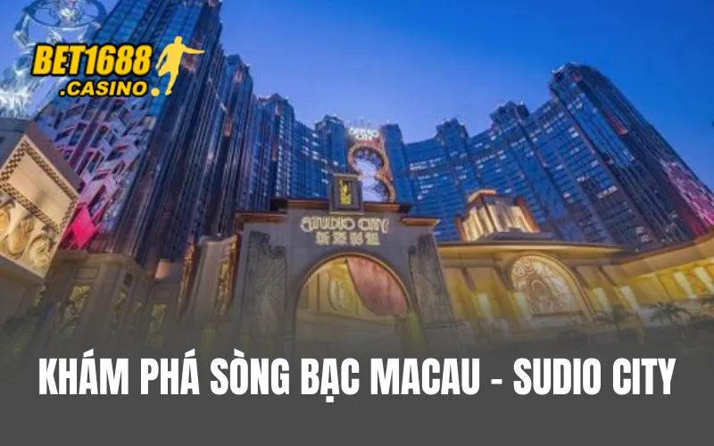 Khám phá sòng bạc Macau - Studio City