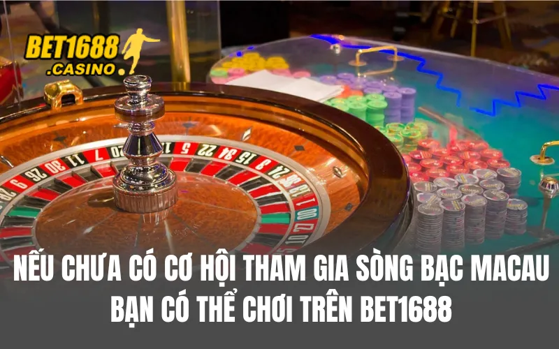 Nếu chưa có cơ hội tham gia sòng bạc Macau bạn có thể chơi cá cược trên BET168