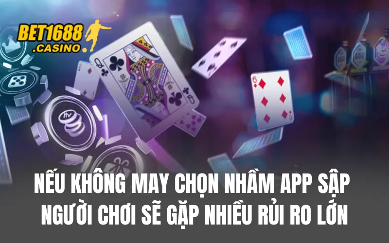Nếu không may chọn nhầm app sập, người chơi sẽ gặp nhiều rủi ro lớn