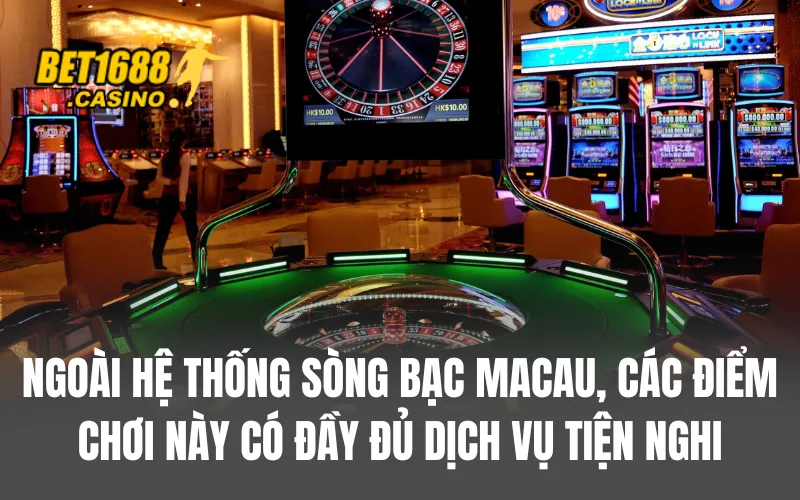 Ngoài hệ thống sòng bạc Macau, các điểm chơi này có đầy đủ dịch vụ khác