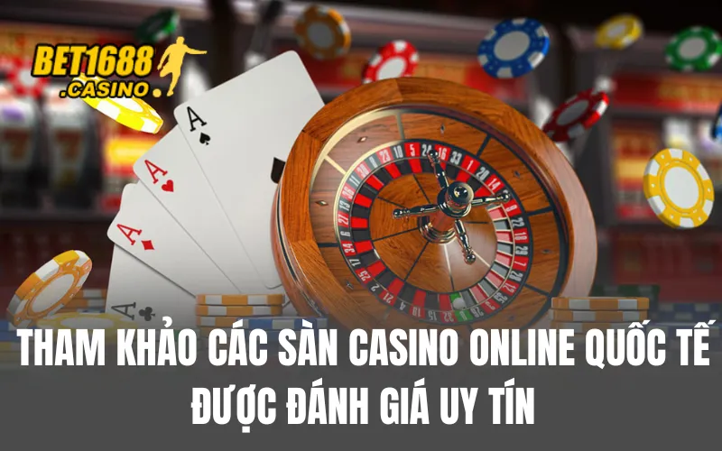 Tham khảo các sàn Casino online quốc tế được đánh giá uy tín