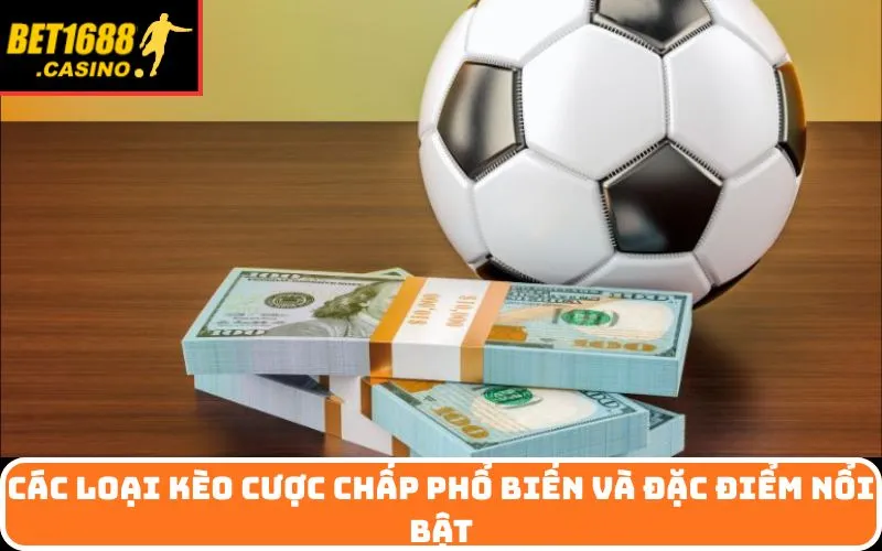 Các Loại Kèo Cược Chấp Phổ Biến Và Đặc Điểm Nổi Bật