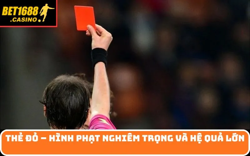 Thẻ đỏ – Hình phạt nghiêm trọng và hệ quả lớn