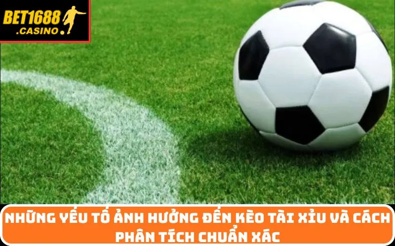 Những yếu tố ảnh hưởng đến kèo tài xỉu và cách phân tích chuẩn xác