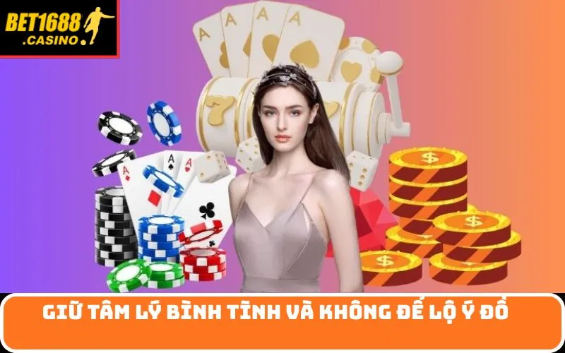 Giữ tâm lý bình tĩnh và không để lộ ý đồ 