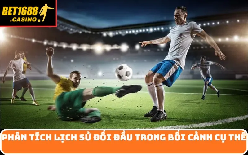 Phân tích lịch sử đối đầu trong bối cảnh cụ thể