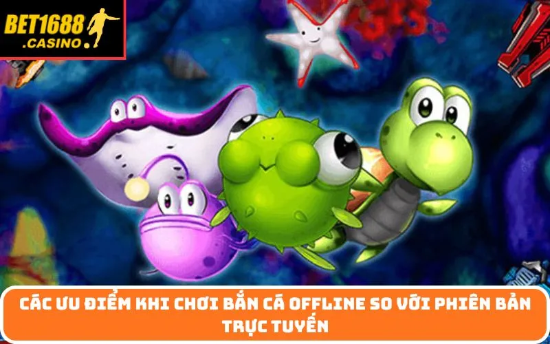 Các Ưu Điểm Khi Chơi Bắn Cá Offline So Với Phiên Bản Trực Tuyến