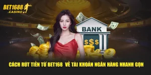 Cách Rút Tiền Từ Bet168 Về Tài Khoản Ngân Hàng Nhanh Gọn