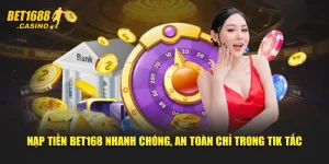 Nạp Tiền Bet168 Nhanh Chóng, An Toàn Chỉ Trong Tích Tắc