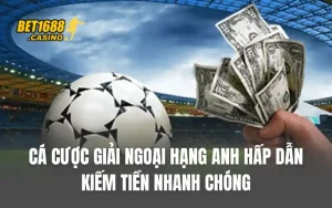 Cá Cược Giải Ngoại Hạng Anh Hấp Dẫn Kiếm Tiền Nhanh Chóng