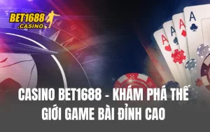 Casino BET1688 - Khám Phá Thế Giới Game Bài Đỉnh Cao