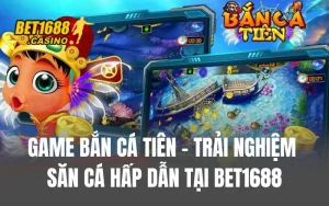 Game Bắn Cá Tiên - Trải nghiệm Săn Cá Hấp Dẫn Tại BET1688